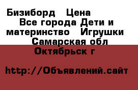 Бизиборд › Цена ­ 2 500 - Все города Дети и материнство » Игрушки   . Самарская обл.,Октябрьск г.